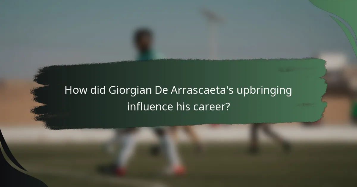 How did Giorgian De Arrascaeta's upbringing influence his career?