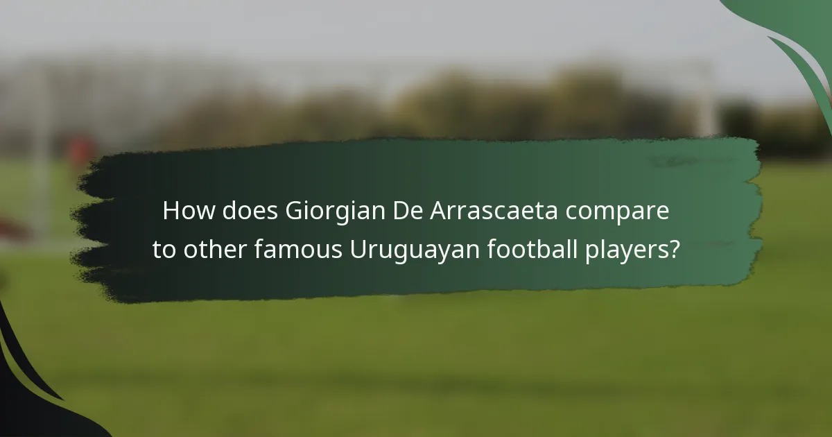 How does Giorgian De Arrascaeta compare to other famous Uruguayan football players?
