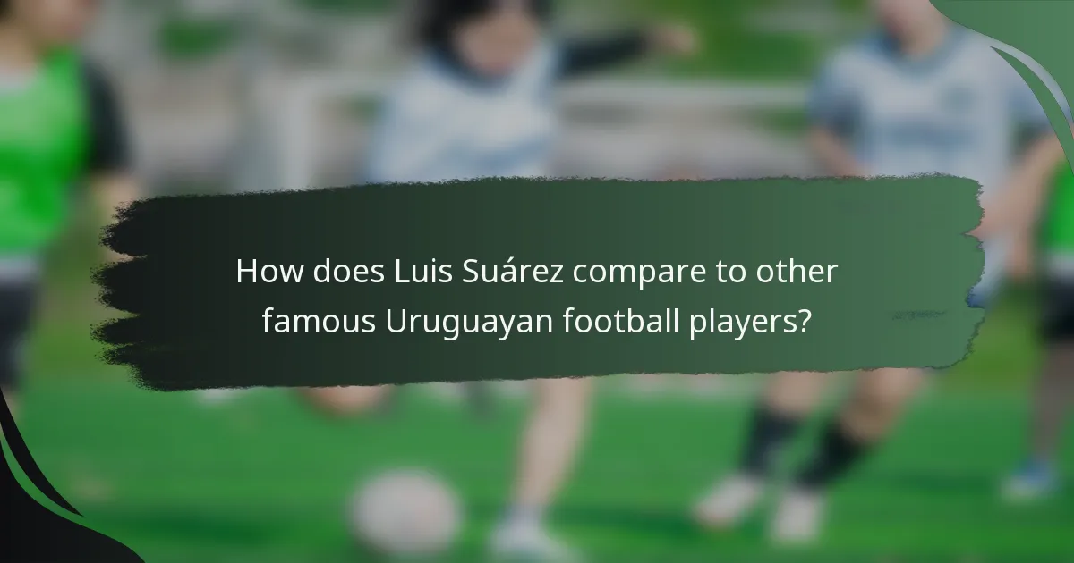 How does Luis Suárez compare to other famous Uruguayan football players?