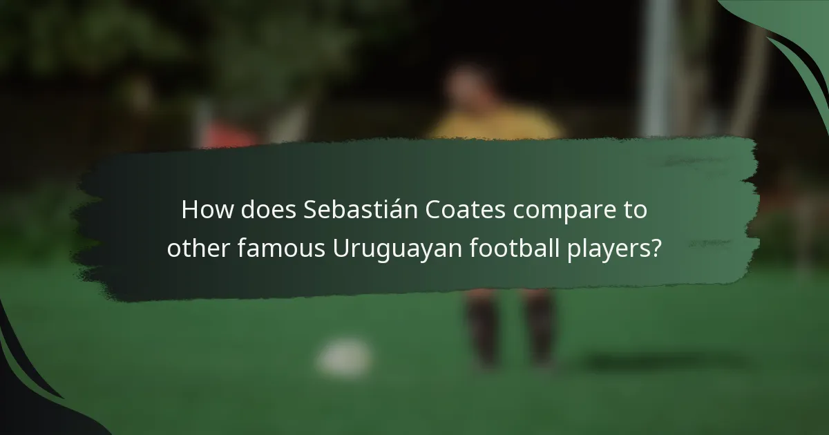 How does Sebastián Coates compare to other famous Uruguayan football players?