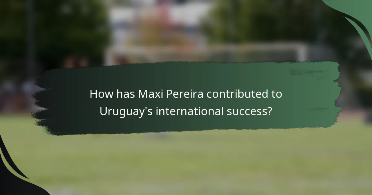 How has Maxi Pereira contributed to Uruguay's international success?