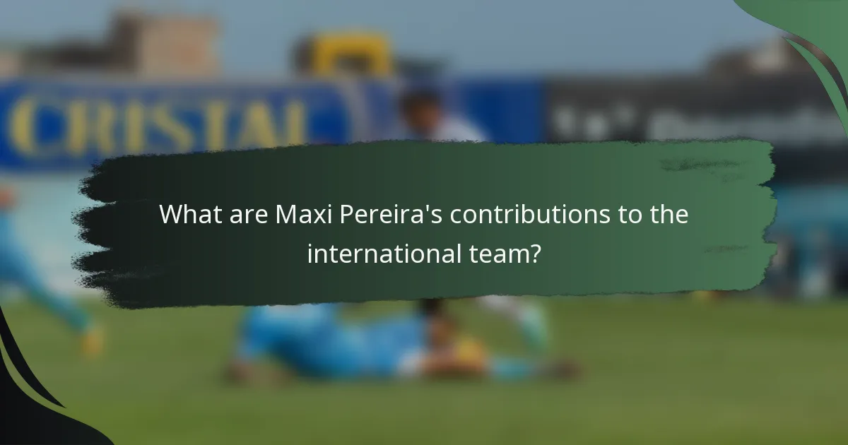 What are Maxi Pereira's contributions to the international team?