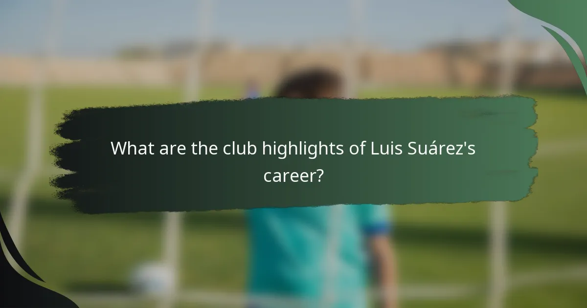 What are the club highlights of Luis Suárez's career?