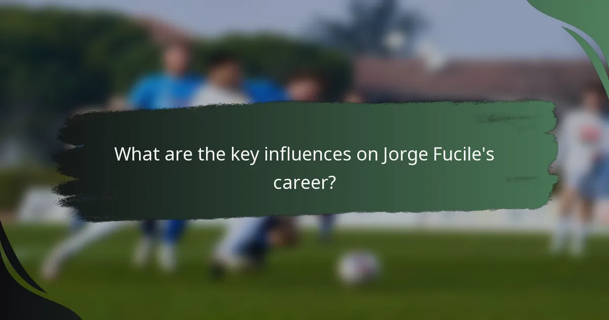 What are the key influences on Jorge Fucile's career?