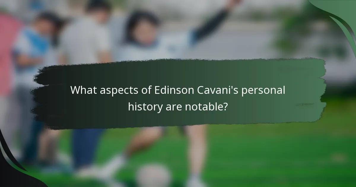 What aspects of Edinson Cavani's personal history are notable?