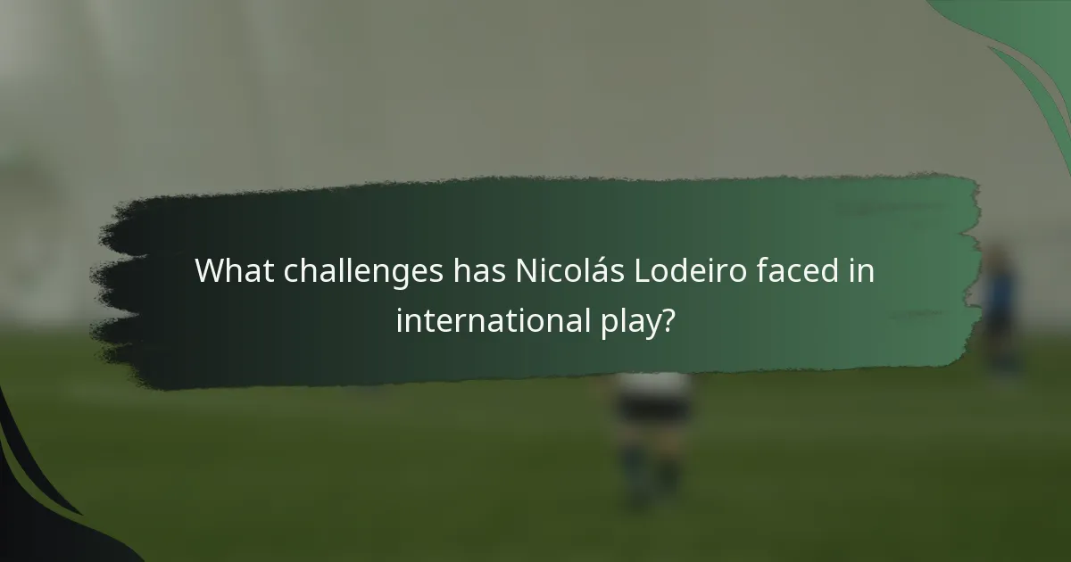 What challenges has Nicolás Lodeiro faced in international play?