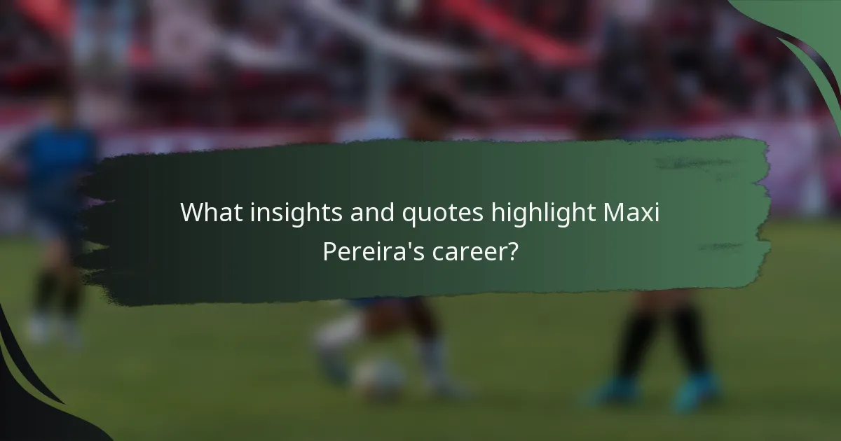 What insights and quotes highlight Maxi Pereira's career?