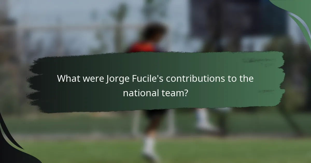 What were Jorge Fucile's contributions to the national team?