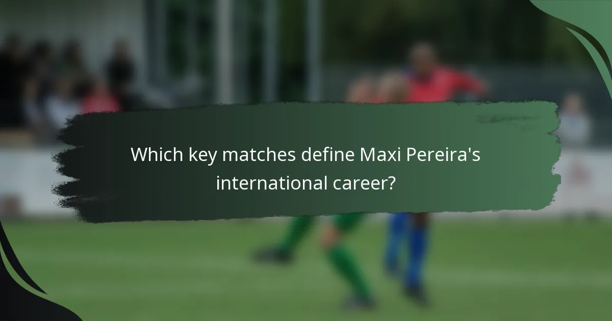 Which key matches define Maxi Pereira's international career?