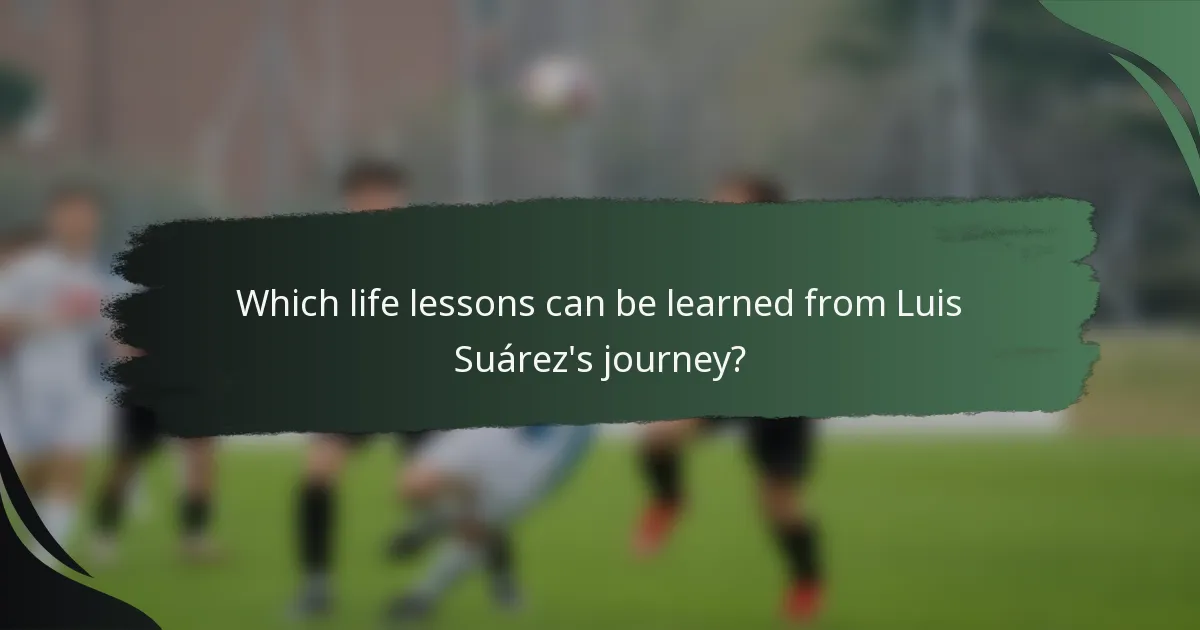 Which life lessons can be learned from Luis Suárez's journey?